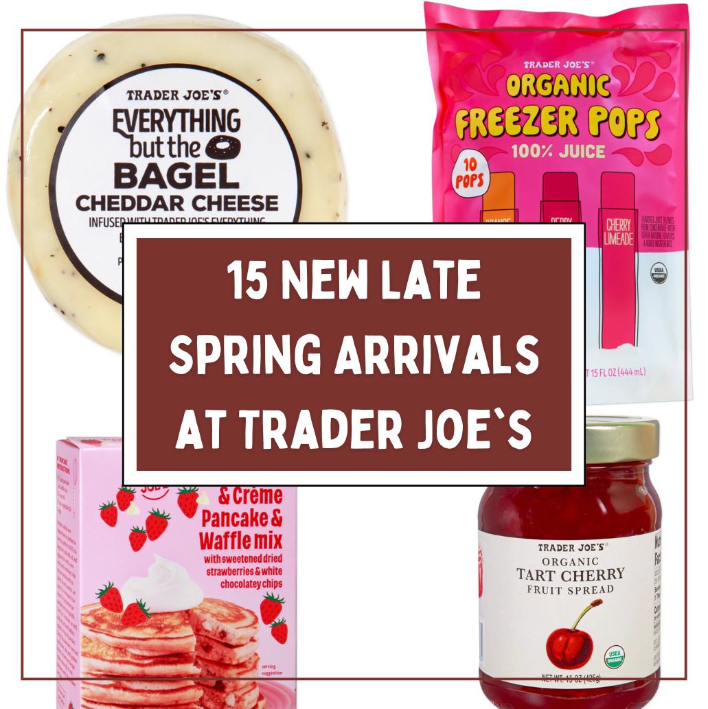 15 New Late Spring Arrivals At Trader Joe S AisleofShame