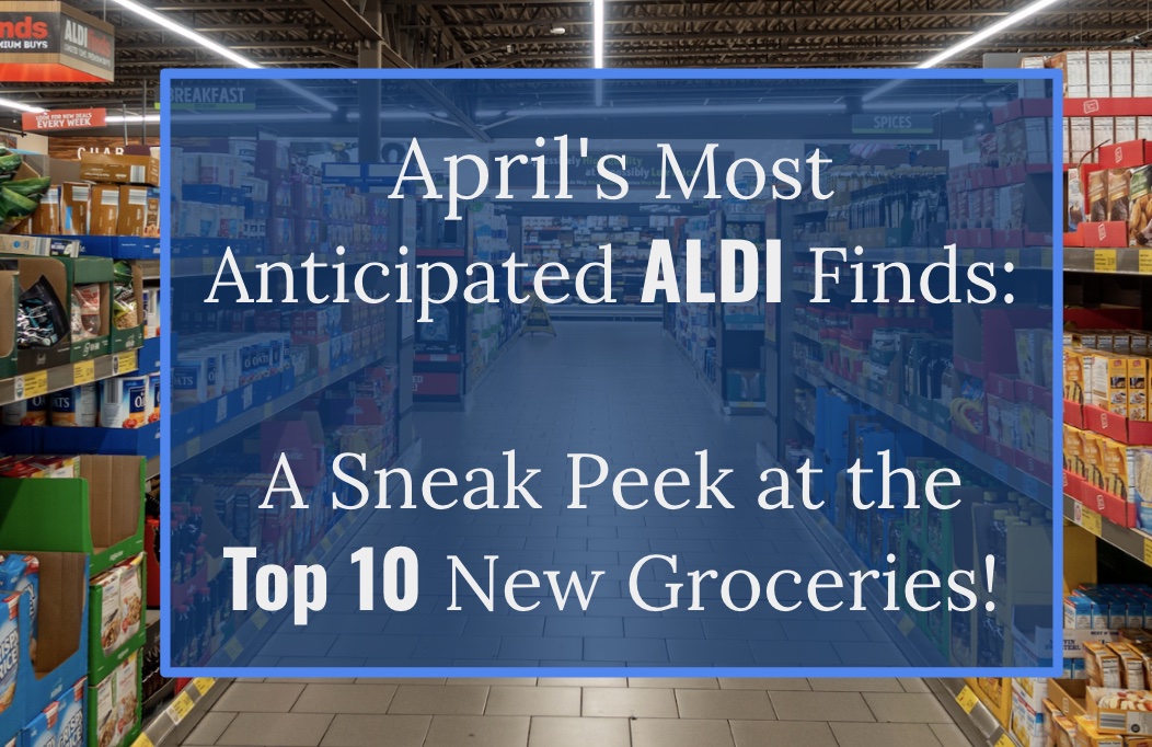 April's Most Anticipated ALDI Finds: A Sneak Peek at the Top 10 New ...